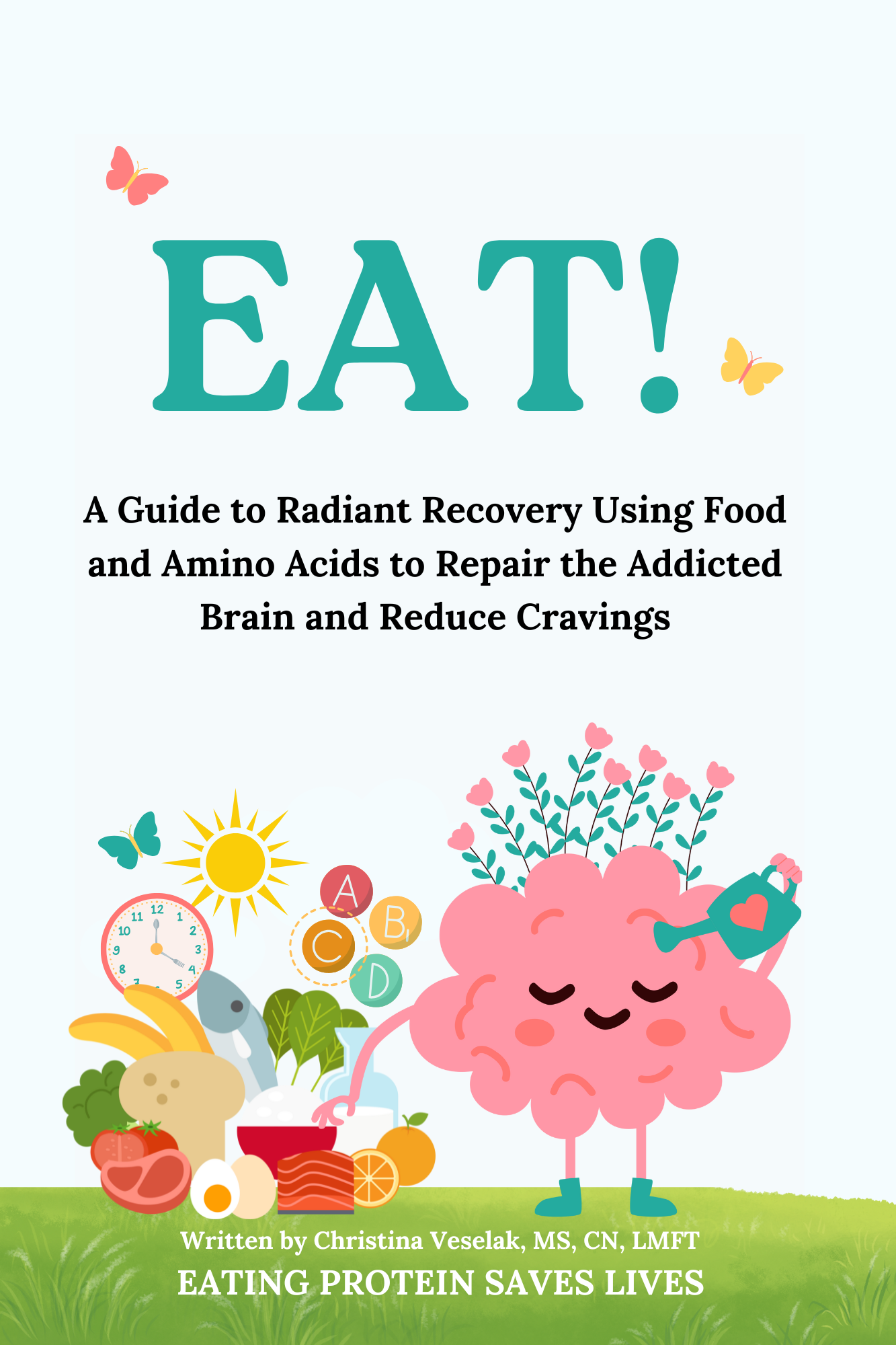 EAT! A Guide to Radiant Recovery Using Food and Amino Acids to Repair the Addicted Brain and Reduce Cravings.